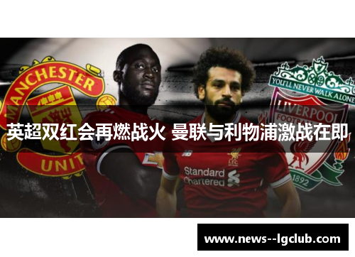 英超双红会再燃战火 曼联与利物浦激战在即