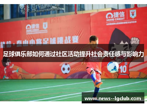 足球俱乐部如何通过社区活动提升社会责任感与影响力