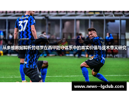 从多维数据解析劳塔罗在西甲防守体系中的真实价值与战术意义研究