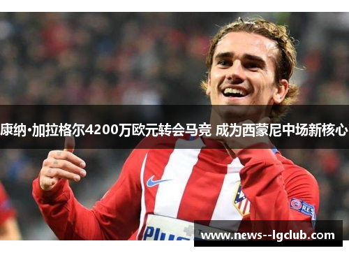 康纳·加拉格尔4200万欧元转会马竞 成为西蒙尼中场新核心